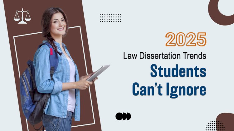 Law Dissertation Trends in 2025: What's In & What's Out