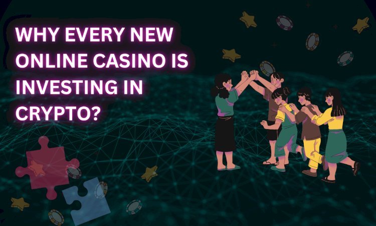 Why Every New Online Casino is Investing in Crypto? 