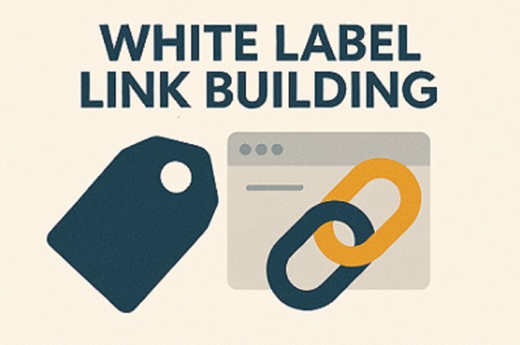 White Label Link Building: A Complete Guide for Agencies & Startups