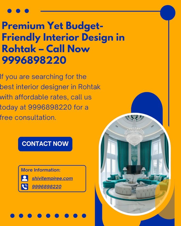 Premium Yet Budget-Friendly Interior Design in Rohtak – Call Now 9996898220
