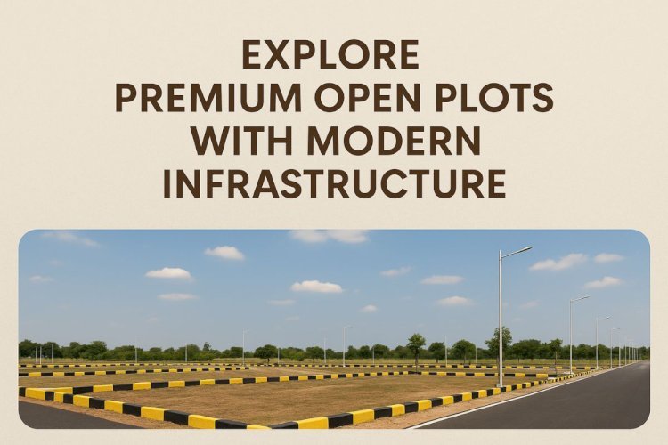 Explore Premium Open Plots with Modern Infrastructure