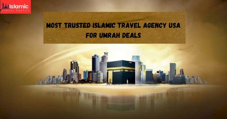 Most Trusted Islamic Travel Agency USA for Umrah Deals