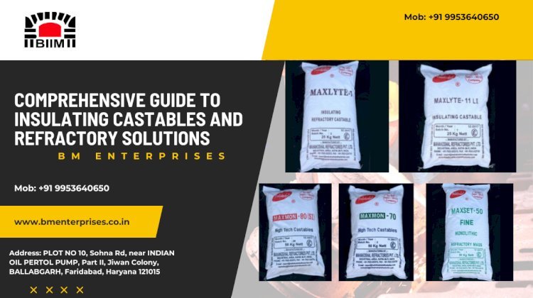 Comprehensive Guide to Insulating Castables and Refractory Solutions | BM Enterprises