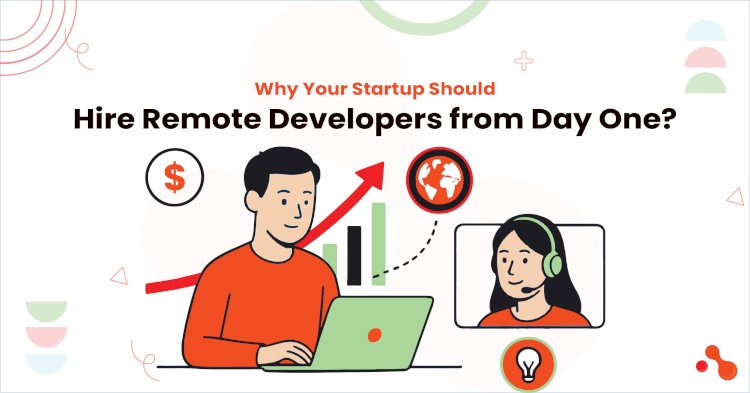 Why Your Startup Should Hire Remote Developers from Day One?