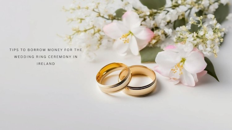 Tips to borrow money for the wedding ring ceremony in Ireland 