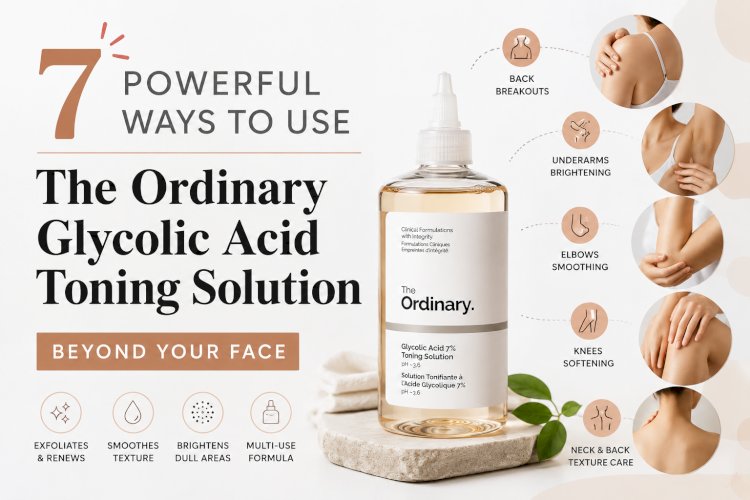 7 Powerful Ways to Use The Ordinary Glycolic Acid Toning Solution Beyond Your Face