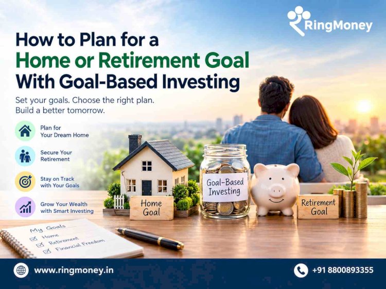 How to Plan for a Home or Retirement Goal With Goal-Based Investing